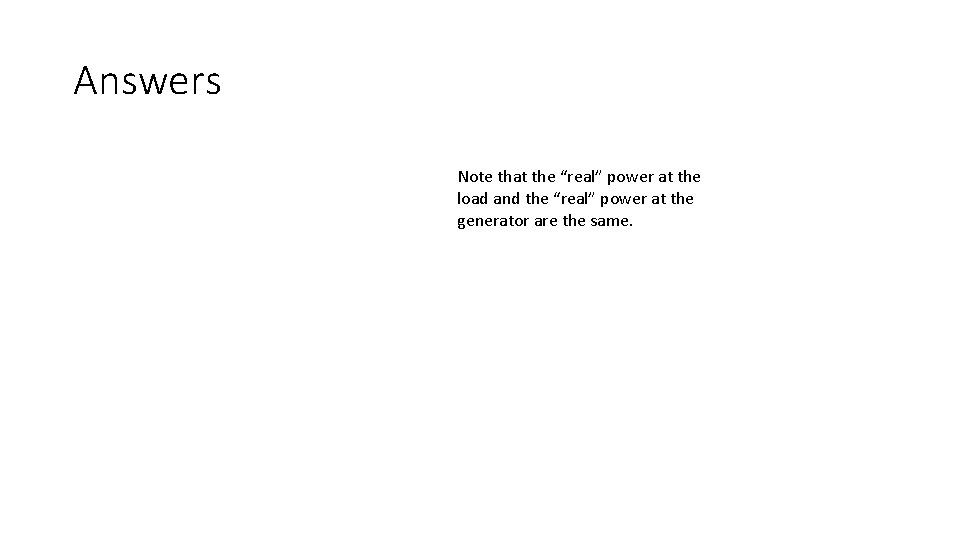 Answers Note that the “real” power at the load and the “real” power at