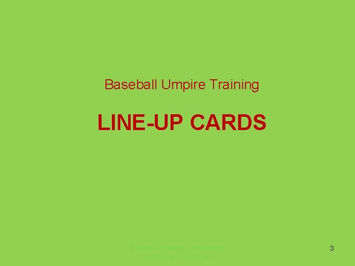 Baseball Umpire Training LINE-UP CARDS Baseball Training Presentation created by John Hickey 3 