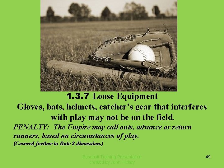 1. 3. 7 Loose Equipment Gloves, bats, helmets, catcher’s gear that interferes with play