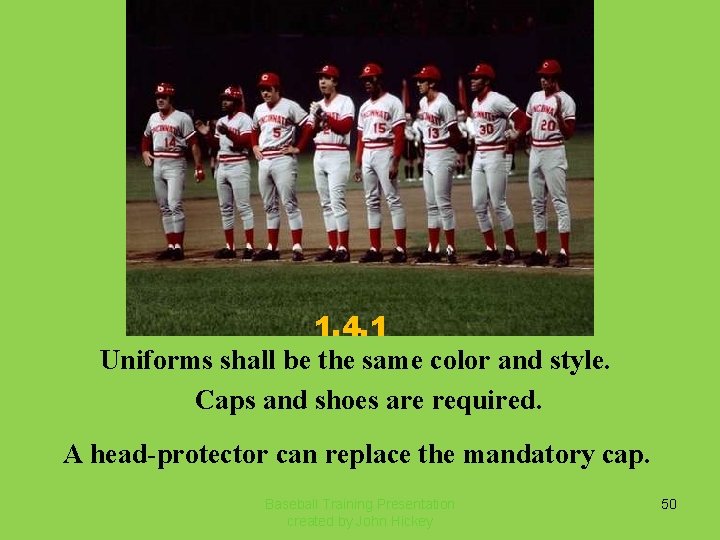 1. 4. 1 Uniforms shall be the same color and style. Caps and shoes