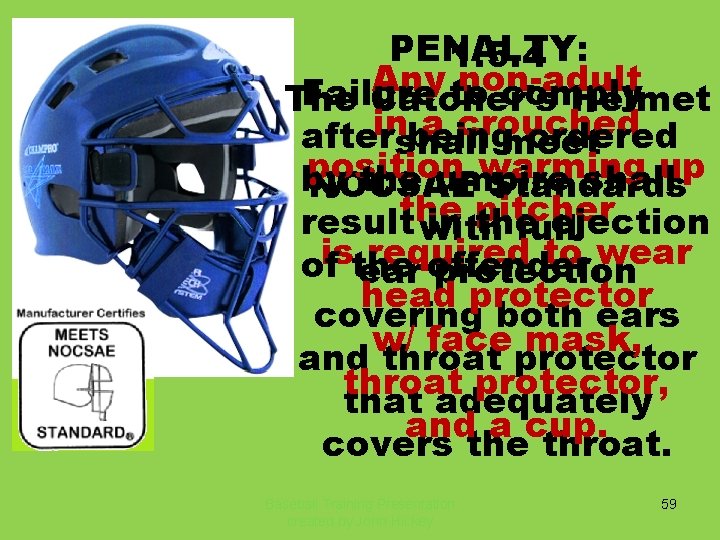 PENALTY: 1. 5. 4 Any non-adult Failure to comply The Catcher’s Helmet inbeing a