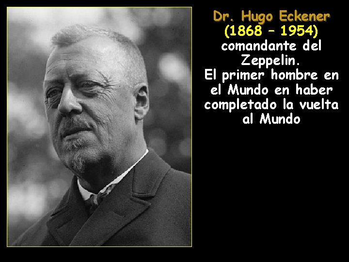 Dr. Hugo Eckener (1868 – 1954) comandante del Zeppelin. El primer hombre en el