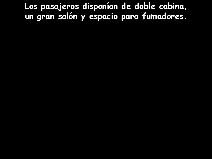 Los pasajeros disponían de doble cabina, un gran salón y espacio para fumadores. 