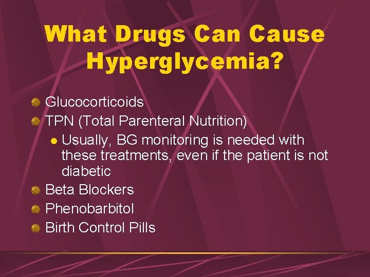 What Drugs Can Cause Hyperglycemia? Glucocorticoids TPN (Total Parenteral Nutrition) l Usually, BG monitoring