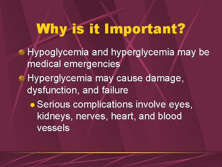 Why is it Important? Hypoglycemia and hyperglycemia may be medical emergencies Hyperglycemia may cause