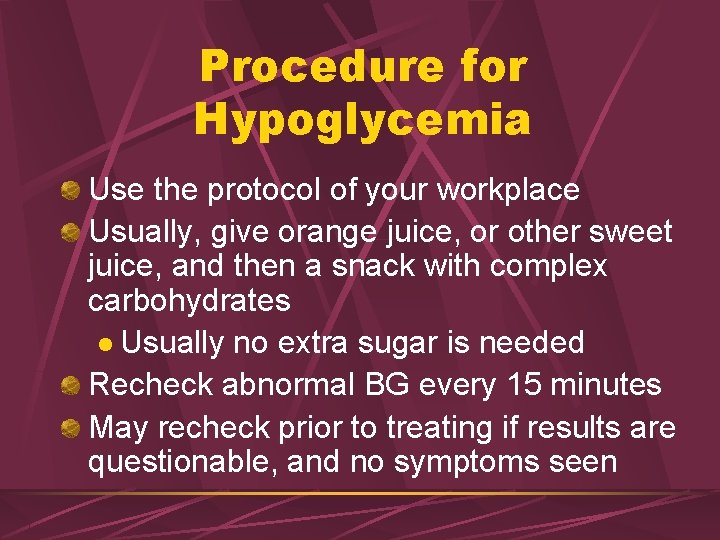 Procedure for Hypoglycemia Use the protocol of your workplace Usually, give orange juice, or