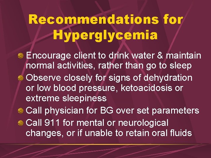 Recommendations for Hyperglycemia Encourage client to drink water & maintain normal activities, rather than