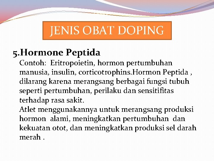 JENIS OBAT DOPING 5. Hormone Peptida Contoh: Eritropoietin, hormon pertumbuhan manusia, insulin, corticotrophins. Hormon