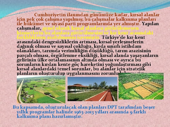 Cumhuriyetin ilanından günümüze kadar, kırsal alanlar için pek çok çalışma yapılmış; bu çalışmalar kalkınma