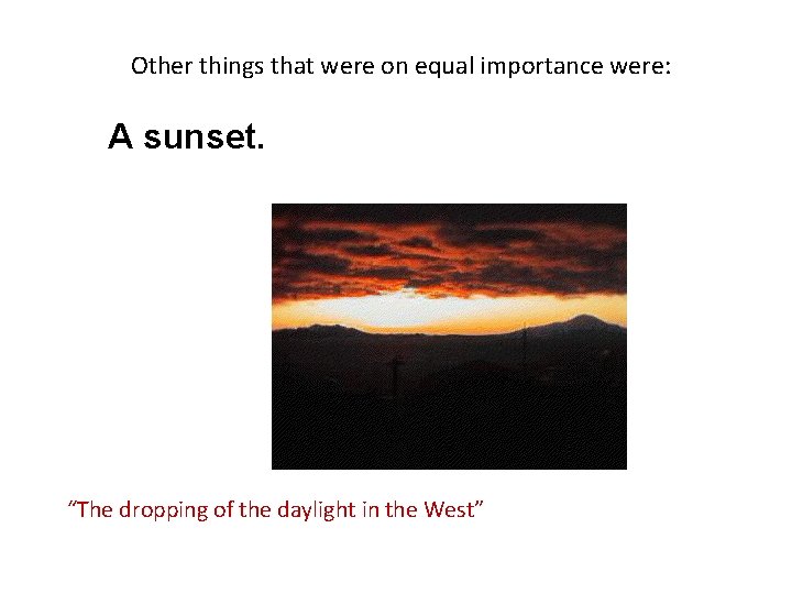 Other things that were on equal importance were: A sunset. “The dropping of the