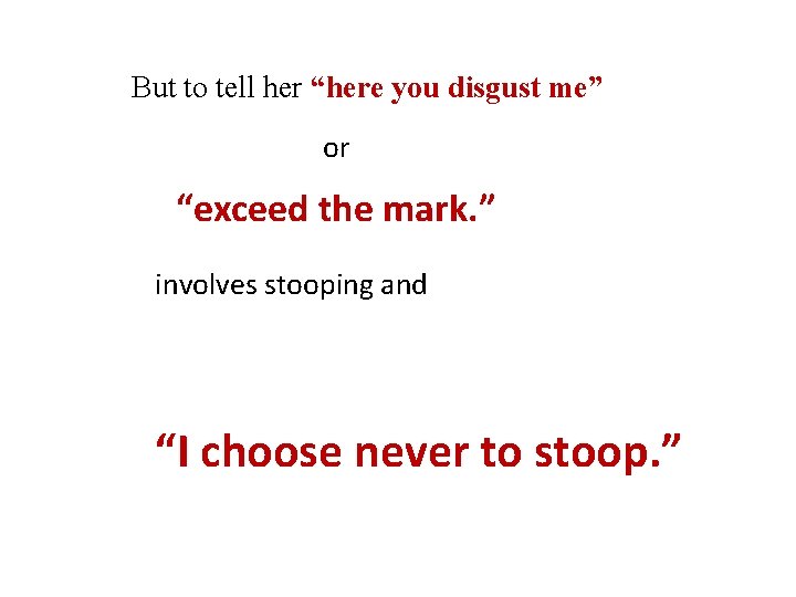 But to tell her “here you disgust me” or “exceed the mark. ” involves