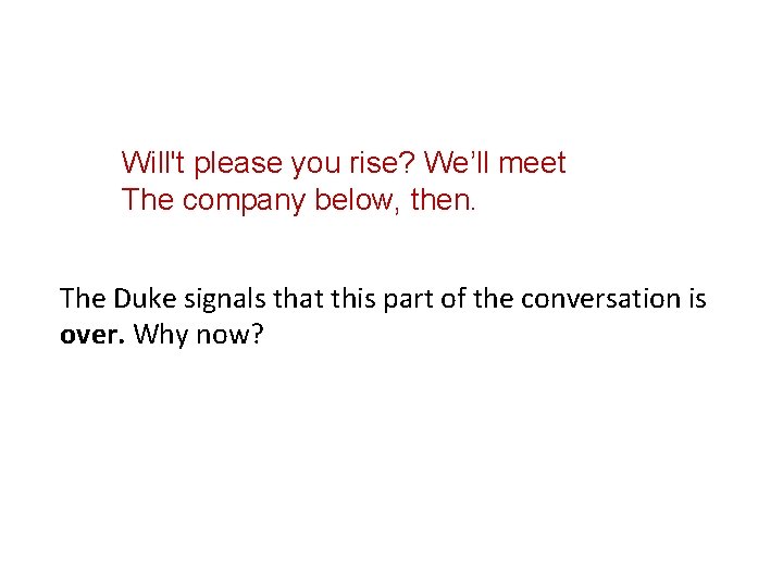 Will't please you rise? We’ll meet The company below, then. The Duke signals that