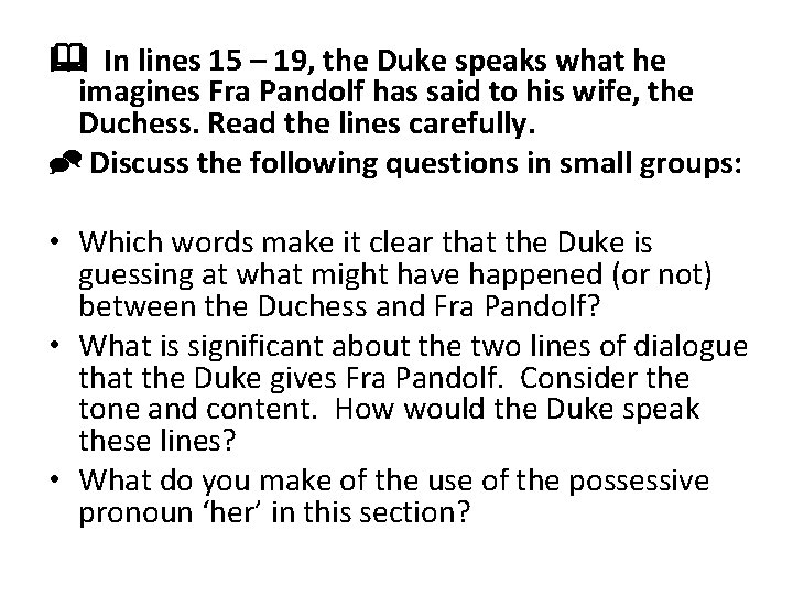  In lines 15 – 19, the Duke speaks what he imagines Fra Pandolf