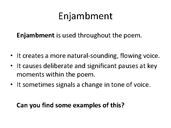 Enjambment is used throughout the poem. • It creates a more natural-sounding, flowing voice.