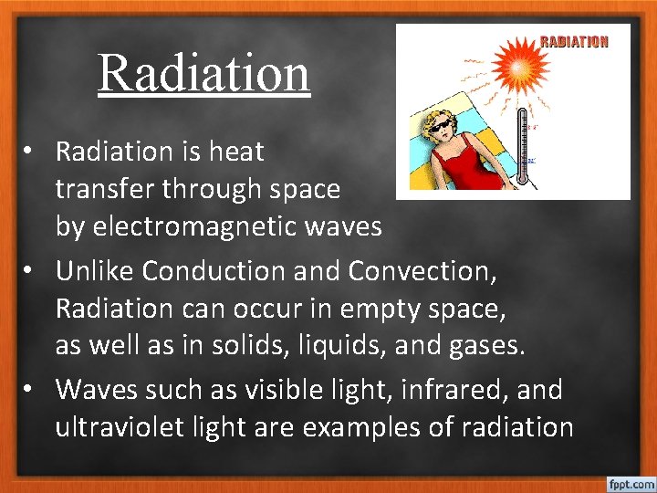 Radiation • Radiation is heat transfer through space by electromagnetic waves • Unlike Conduction