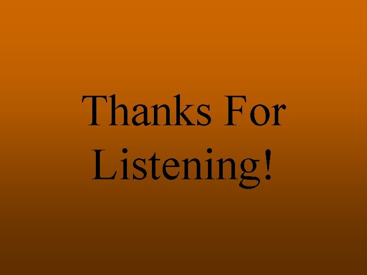 Thanks For Listening! 