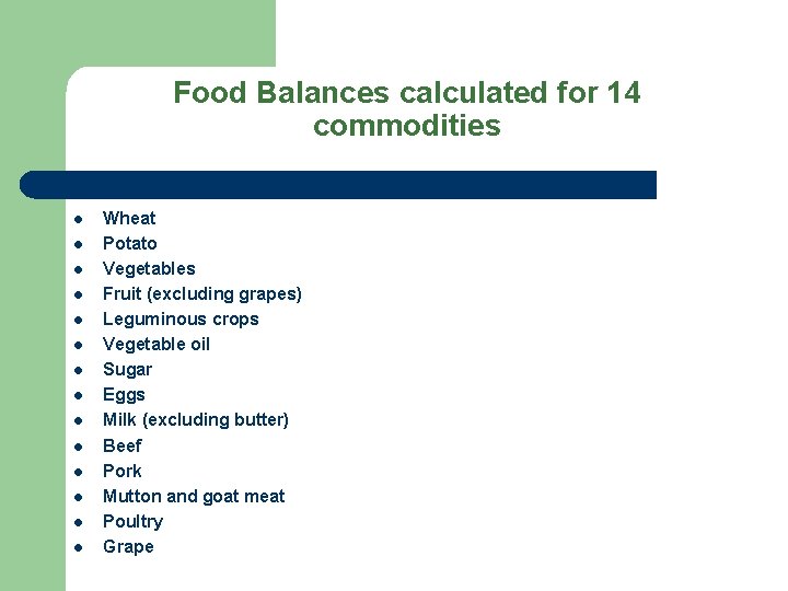 Food Balances calculated for 14 commodities l l l l Wheat Potato Vegetables Fruit