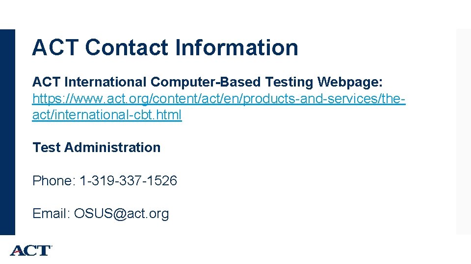 ACT Contact Information ACT International Computer-Based Testing Webpage: https: //www. act. org/content/act/en/products-and-services/theact/international-cbt. html Test