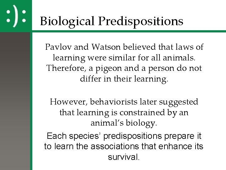 Biological Predispositions Pavlov and Watson believed that laws of learning were similar for all