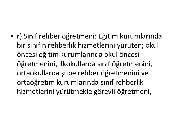  • r) Sınıf rehber öğretmeni: Eğitim kurumlarında bir sınıfın rehberlik hizmetlerini yürüten; okul