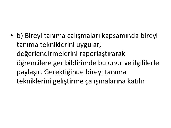  • b) Bireyi tanıma çalışmaları kapsamında bireyi tanıma tekniklerini uygular, değerlendirmelerini raporlaştırarak öğrencilere