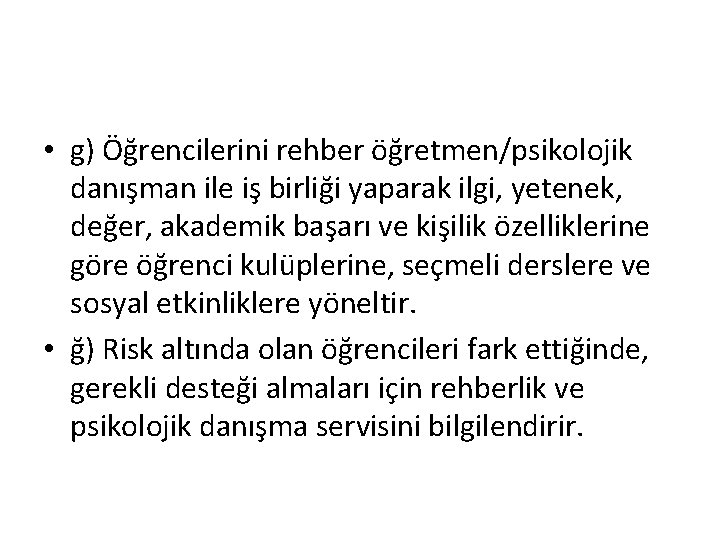  • g) Öğrencilerini rehber öğretmen/psikolojik danışman ile iş birliği yaparak ilgi, yetenek, değer,