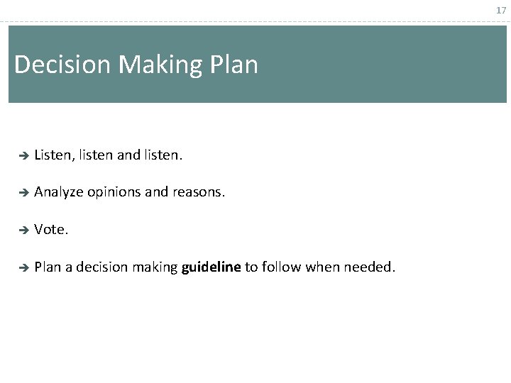 17 Decision Making Plan Listen, listen and listen. Analyze opinions and reasons. Vote. Plan