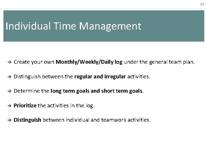 19 Individual Time Management Create your own Monthly/Weekly/Daily log under the general team plan.