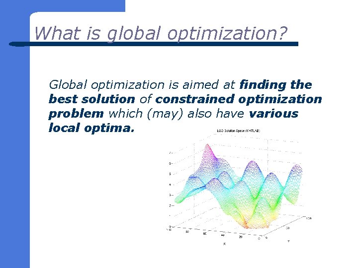 What is global optimization? Global optimization is aimed at finding the best solution of