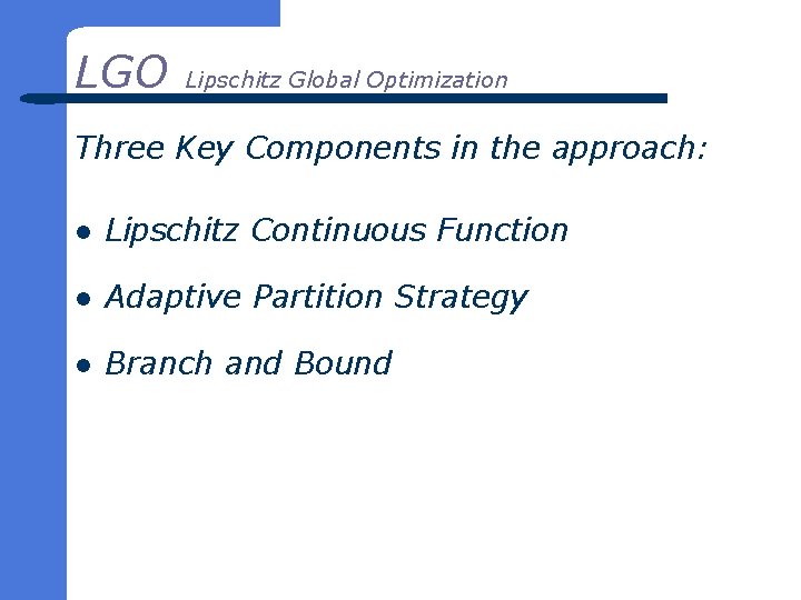 LGO Lipschitz Global Optimization Three Key Components in the approach: l Lipschitz Continuous Function