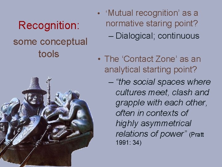  • ‘Mutual recognition’ as a Recognition: normative staring point? – Dialogical; continuous some