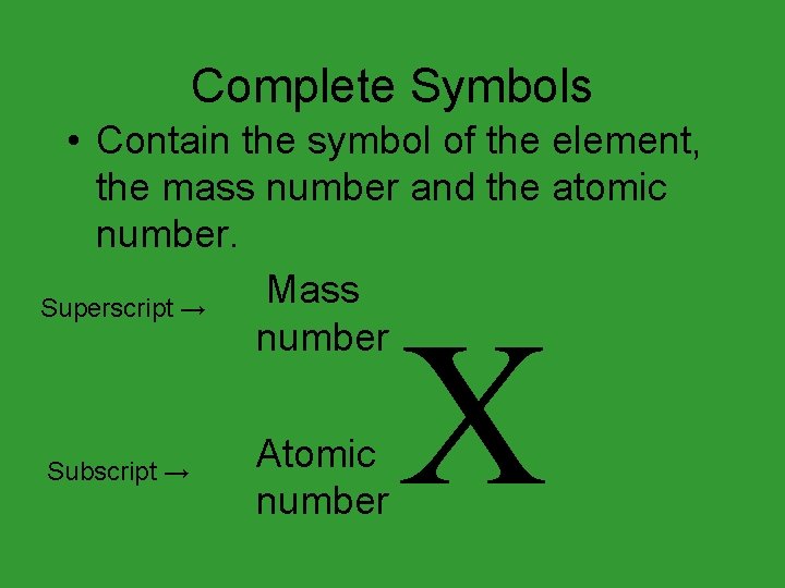 Complete Symbols • Contain the symbol of the element, the mass number and the