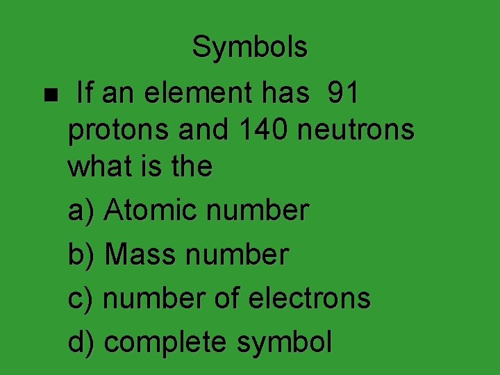 Symbols n If an element has 91 protons and 140 neutrons what is the