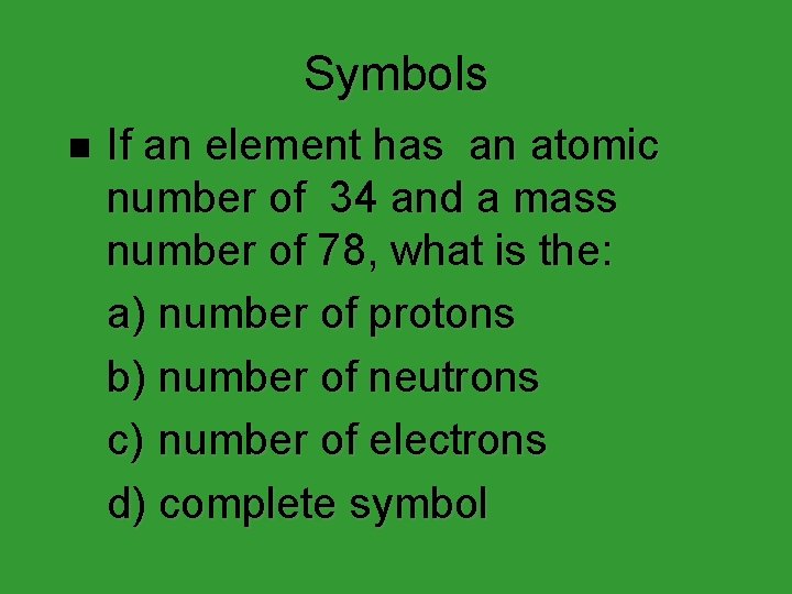 Symbols n If an element has an atomic number of 34 and a mass