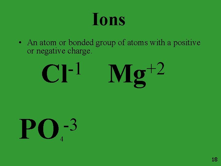 Ions • An atom or bonded group of atoms with a positive or negative
