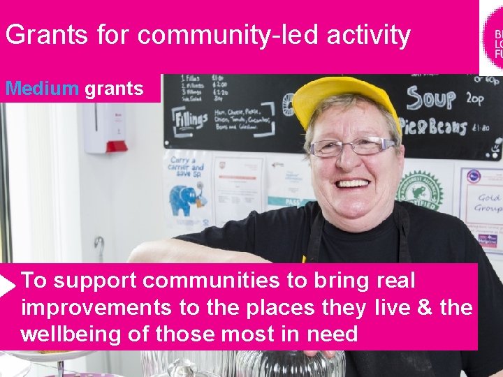 Grants for community-led activity Medium grants To support communities to bring real improvements to