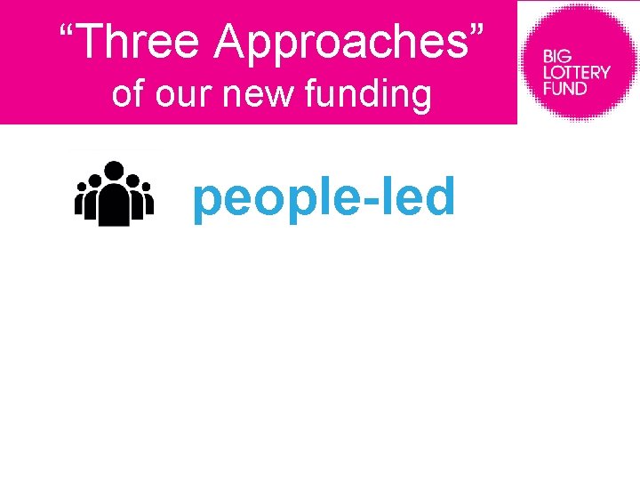 “Three Approaches” of our new funding people-led 