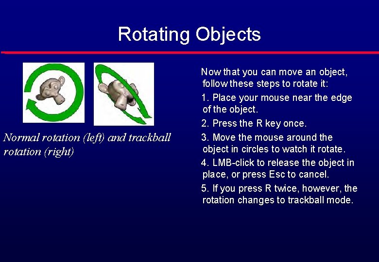Rotating Objects Normal rotation (left) and trackball rotation (right) Now that you can move