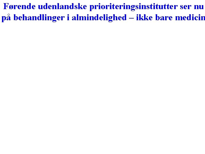 Førende udenlandske prioriteringsinstitutter ser nu på behandlinger i almindelighed – ikke bare medicin 