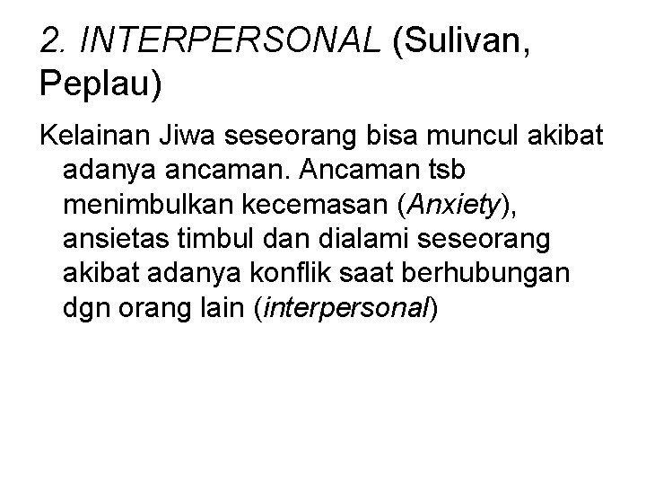 2. INTERPERSONAL (Sulivan, Peplau) Kelainan Jiwa seseorang bisa muncul akibat adanya ancaman. Ancaman tsb