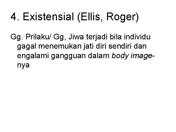 4. Existensial (Ellis, Roger) Gg. Prilaku/ Gg, Jiwa terjadi bila individu gagal menemukan jati