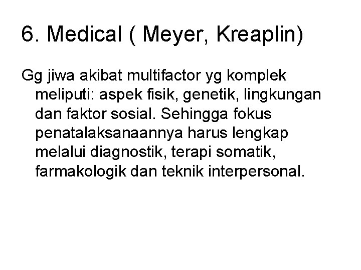 6. Medical ( Meyer, Kreaplin) Gg jiwa akibat multifactor yg komplek meliputi: aspek fisik,