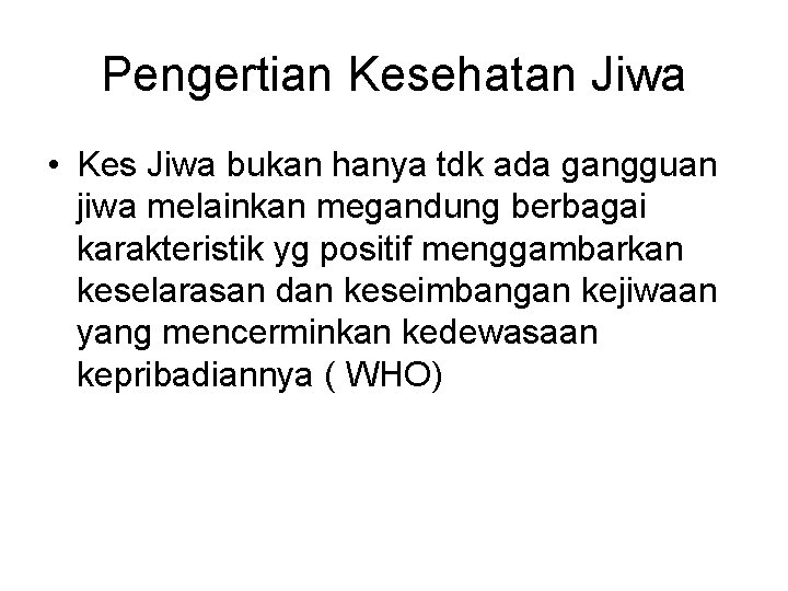 Pengertian Kesehatan Jiwa • Kes Jiwa bukan hanya tdk ada gangguan jiwa melainkan megandung