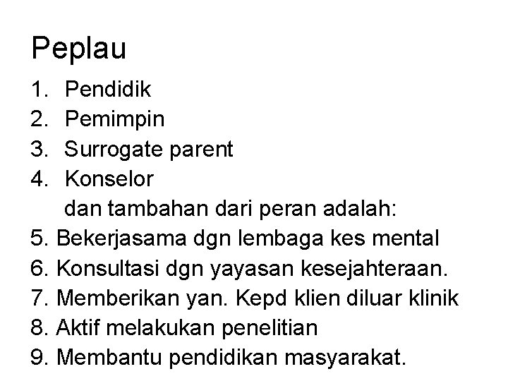 Peplau 1. 2. 3. 4. Pendidik Pemimpin Surrogate parent Konselor dan tambahan dari peran