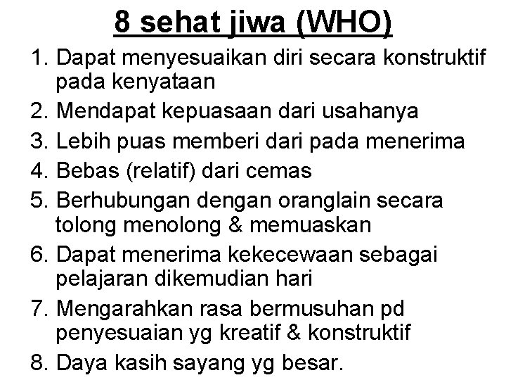 8 sehat jiwa (WHO) 1. Dapat menyesuaikan diri secara konstruktif pada kenyataan 2. Mendapat