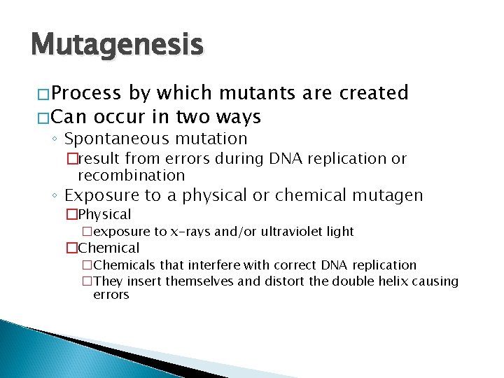 Mutagenesis �Process by which mutants are created �Can occur in two ways ◦ Spontaneous