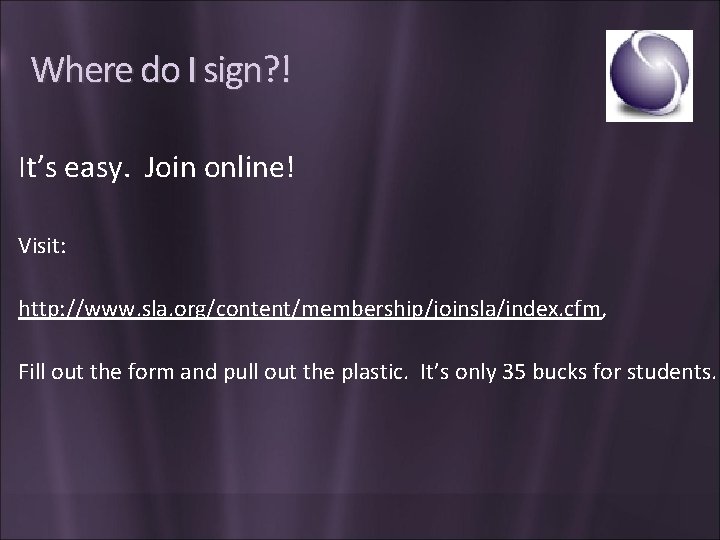 Where do I sign? ! It’s easy. Join online! Visit: http: //www. sla. org/content/membership/joinsla/index.