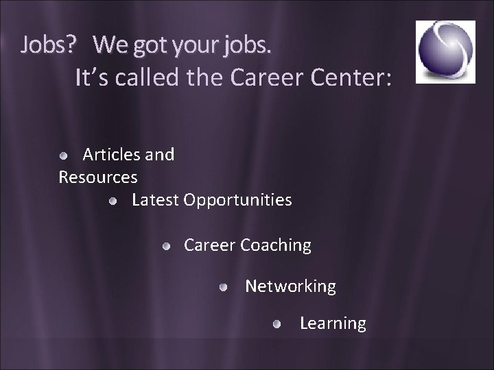 Jobs? We got your jobs. It’s called the Career Center: Articles and Resources Latest