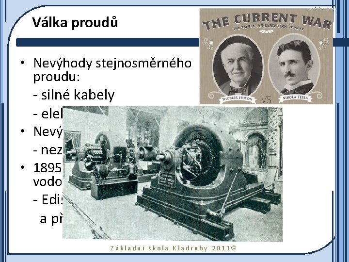 Válka proudů • Nevýhody stejnosměrného proudu: - silné kabely - elektrárny se musí stavět