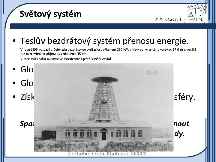 Světový systém • Teslův bezdrátový systém přenosu energie. V roce 1899 postavil v Coloradu